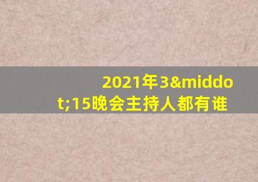 2021年3·15晚会主持人都有谁