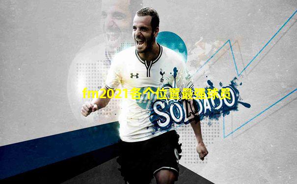 fm2021各个位置最强球员