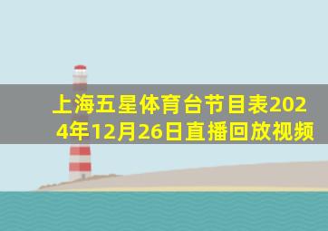 上海五星体育台节目表2024年12月26日直播回放视频