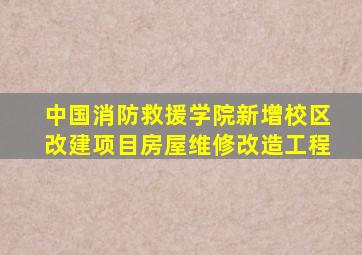 中国消防救援学院新增校区改建项目房屋维修改造工程