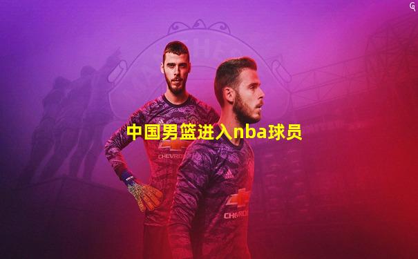 中国男篮进入nba球员