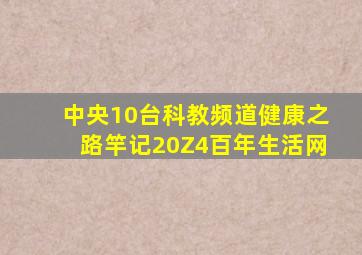 中央10台科教频道健康之路竿记20Z4百年生活网
