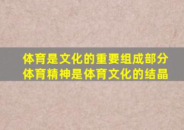 体育是文化的重要组成部分体育精神是体育文化的结晶