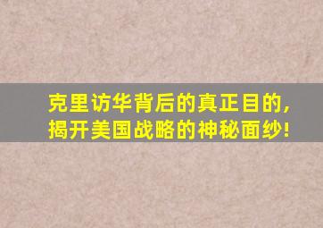 克里访华背后的真正目的,揭开美国战略的神秘面纱!