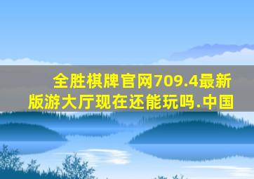 全胜棋牌官网709.4最新版游大厅现在还能玩吗.中国