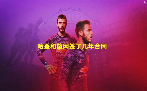 哈登和篮网签了几年合同