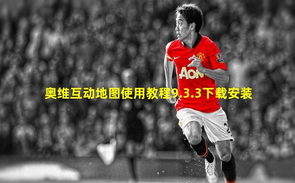 奥维互动地图使用教程9.3.3下载安装
