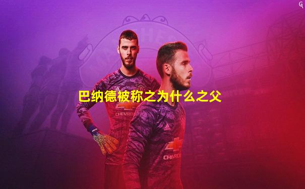 巴纳德被称之为什么之父