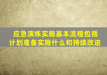 应急演练实施基本流程包括计划准备实施什么和持续改进