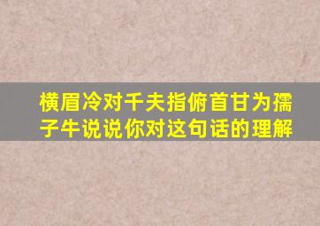 横眉冷对千夫指俯首甘为孺子牛说说你对这句话的理解