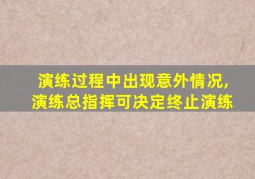 演练过程中出现意外情况,演练总指挥可决定终止演练