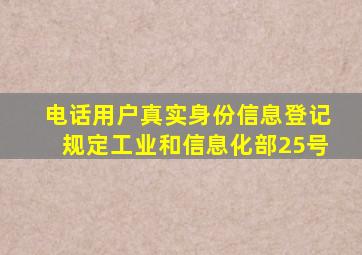 电话用户真实身份信息登记规定工业和信息化部25号