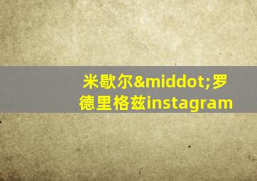 米歇尔·罗德里格兹instagram