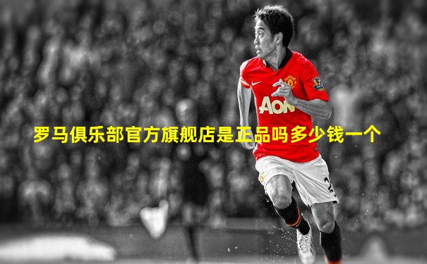罗马俱乐部官方旗舰店是正品吗多少钱一个
