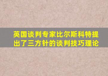 英国谈判专家比尔斯科特提出了三方针的谈判技巧理论