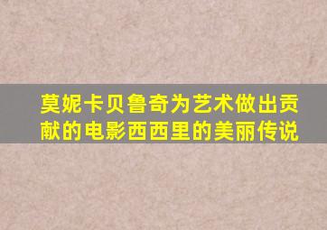 莫妮卡贝鲁奇为艺术做出贡献的电影西西里的美丽传说