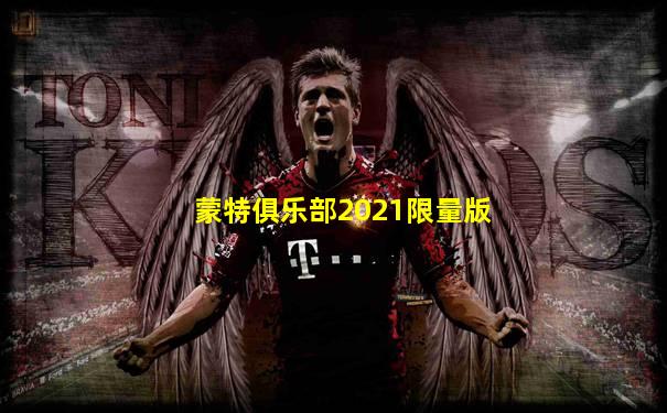 蒙特俱乐部2021限量版