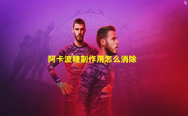 阿卡波糖副作用怎么消除