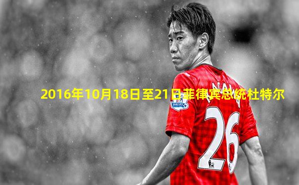 2016年10月18日至21日菲律宾总统杜特尔