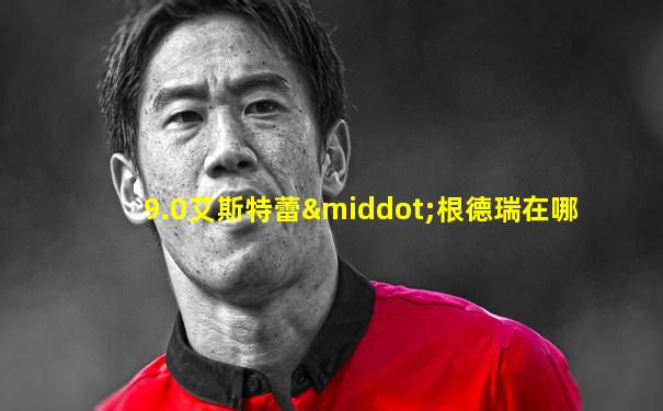 9.0艾斯特蕾·根德瑞在哪