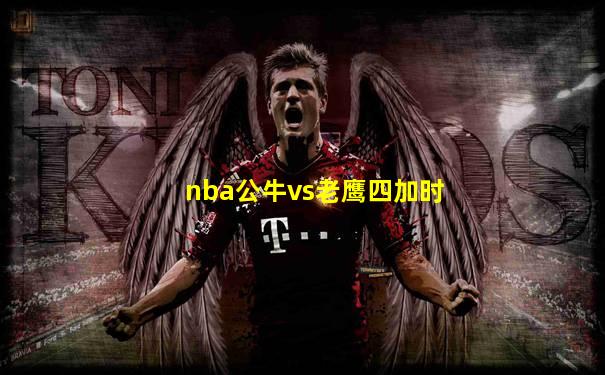 nba公牛vs老鹰四加时