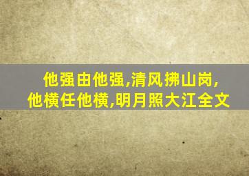 他强由他强,清风拂山岗,他横任他横,明月照大江全文