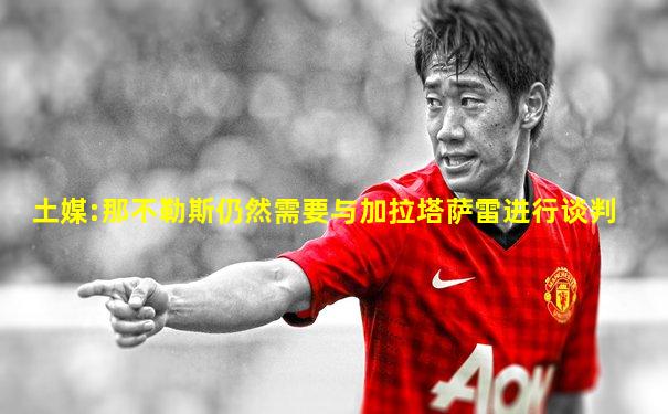 土媒:那不勒斯仍然需要与加拉塔萨雷进行谈判