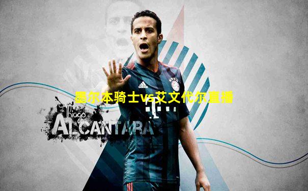 墨尔本骑士vs艾文代尔直播
