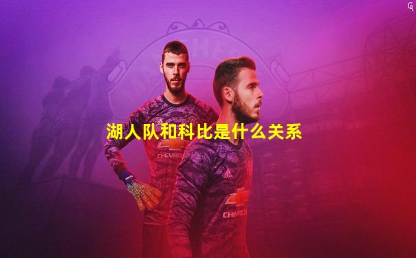 湖人队和科比是什么关系