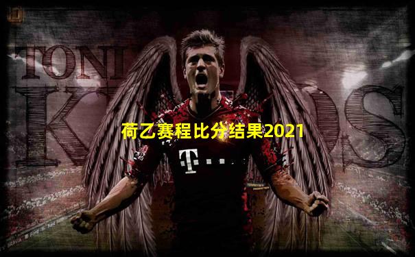 荷乙赛程比分结果2021