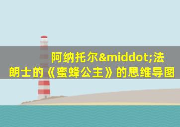阿纳托尔·法朗士的《蜜蜂公主》的思维导图